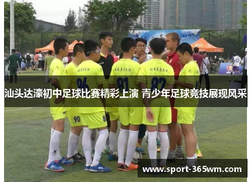 汕头达濠初中足球比赛精彩上演 青少年足球竞技展现风采